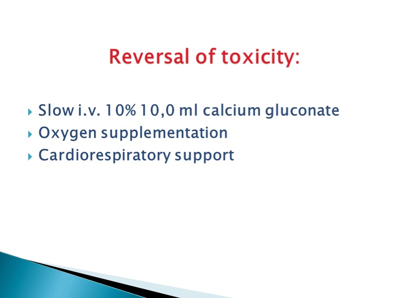Reversal of toxicity:   Slow i.v. 10% 10,0 ml calcium gluconate Oxygen supplementation